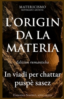 L’ORIGIN DA LA MATERIA: In viadi per chattar puspè sasez (Romansh Edition)