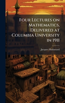 Hardcover Four Lectures on Mathematics, Delivered at Columbia University in 1911 Book