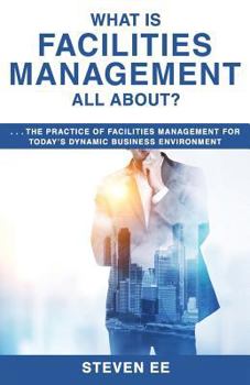 Paperback What is Facilities Management All About?: The practice of facilities management for today's dynamic business environment Book