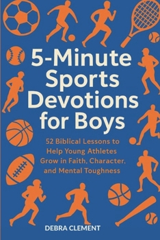 5-Minute Sports Devotions for Boys: 52 Biblical Lessons to Help Young Athletes Grow in Faith, Character, and Mental Toughness