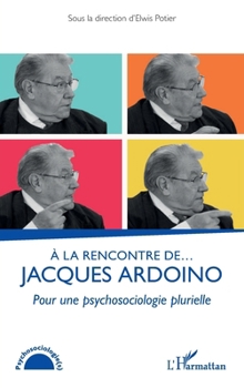 À la rencontre de… Jacques Ardoino: Pour une psychosociologie plurielle (French Edition)