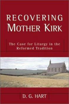 Paperback Recovering Mother Kirk: The Case for Liturgy in the Reformed Tradition Book