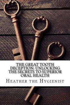Paperback The Great Tooth Deception: Unlocking the Secrets to Superior Oral Health Book