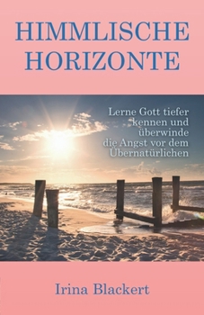 Paperback Himmlische Horizonte: Lerne Gott tiefer kennen und überwinde die Angst vor dem Übernatürlichen [German] Book