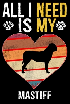 All I Need Is My Mastiff: Dog - This is Perfect Cool Funny Humor Gifts For Mastiff Dog Lovers - Best Gift For Mom Dad Father Mother Mastiff Love