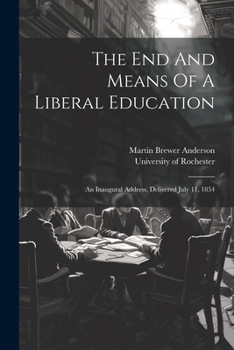 Paperback The End And Means Of A Liberal Education: An Inaugural Address, Delivered July 11, 1854 Book