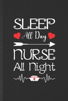 Paperback Sleep All Day Nurse All Night: Funny Blank Lined Notebook/ Journal For Nurse Appreciation, Nursing School Student, Inspirational Saying Unique Specia Book