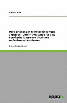 Paperback Das Sortiment an Marktbedingungen anpassen - Unterrichtsstunde für eine Berufsschulklasse von Groß- und Außenhandelskaufleuten [German] Book