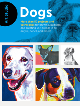 Paperback Art Studio: Dogs: More Than 50 Projects and Techniques for Drawing, Painting, and Creating 25+ Breeds in Oil, Acrylic, Pencil, and More! Book