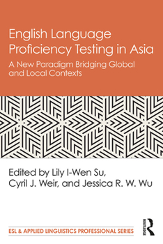 English Language Proficiency Testing in Asia: A New Paradigm Bridging Global and Local Contexts