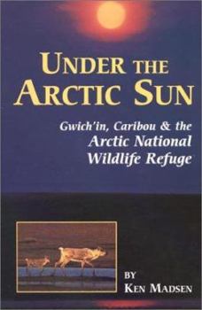 Paperback Under the Arctic Sun: Gwieh'in, Caribou & the Arctic National Wildlife Refuge Book
