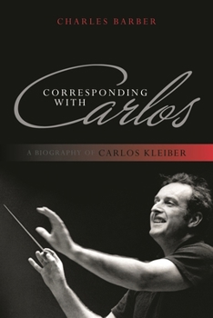 Paperback Corresponding with Carlos: A Biography of Carlos Kleiber Book
