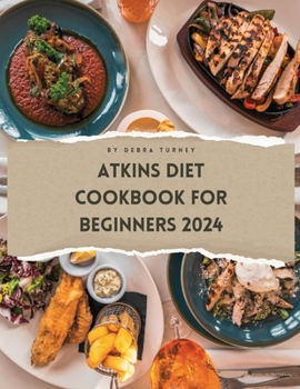 Paperback Atkins Diet Cookbook For Beginners 2024: A Comprehensive Atkins Diet Cookbook Unveiling Delectable Recipes and Atkins 20 Diet Meal Plans for Optimal H Book