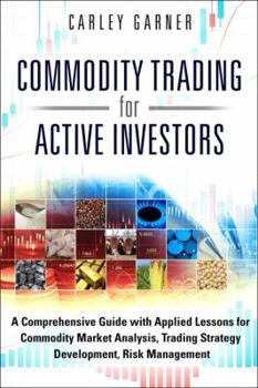 Hardcover Commodity Trading for Active Investors: A Comprehensive Guide with Applied Lessons for Commodity Market Analysis, Trading Strategy Development, Risk M Book