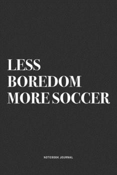 Paperback Less Boredom More Soccer: A 6x9 Inch Diary Notebook Journal With A Bold Text Font Slogan On A Matte Cover and 120 Blank Lined Pages Makes A Grea Book