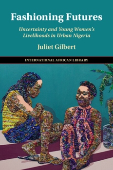 Fashioning Futures: Uncertainty and Young Women's Livelihoods in Urban Nigeria