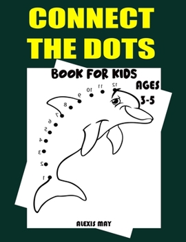 Connect the Dots Book for Kids Ages 3-5: Challenging and Fun Dot to Dot Puzzles for Kids Boys and Girls Ages 3-5 Connect The Dots Activity Books