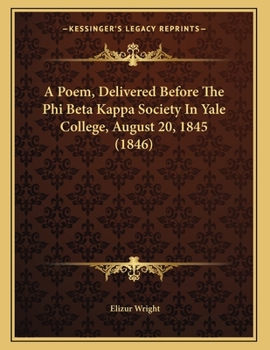 A Poem, Delivered Before The Phi Beta Kappa Society In Yale College, August 20, 1845