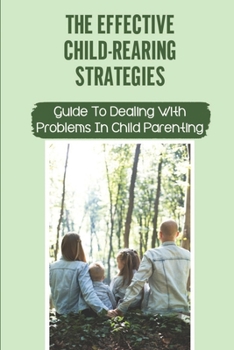 Paperback The Effective Child-Rearing Strategies: Guide To Dealing With Problems In Child Parenting: Become A Loving And Effective Single Parent Book