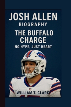 JOSH ALLEN: THE BUFFALO CHARGE: NO HYPE, JUST HEART