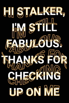 Paperback Hi Stalker, I'm Still Fabulous. Thanks For Checking Up on Me: Sarcastic Socializing Saying Lined Notebook Friends with Sense of Humor Journal Gift Book