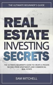 Paperback Real Estate Investing Secrets: The Ultimate Beginner's Guide to Create a Passive Income from Apartments and Commercial Real Estate Book