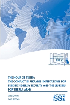 Paperback The Hour of Truth: The Conflict in Ukraine-Implications for Europe's Energy Security and The Lessons for The U.S. Army Book