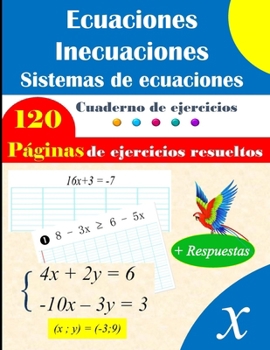 Ecuaciones, inecuaciones y sistemas de ecuaciones: 120 páginas de ejercicios resueltos para un aprendizaje completo. (Spanish Edition)
