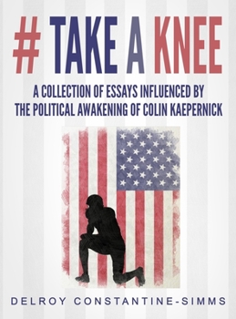 Hardcover # Take A knee: A Collection of Essays Influenced By The Political Awakening of Colin Kaepernick Book