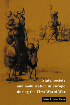 State, Society and Mobilization in Europe during the First World War (Studies in the Social and Cultural History of Modern Warfare) - Book  of the Studies in the Social and Cultural History of Modern Warfare