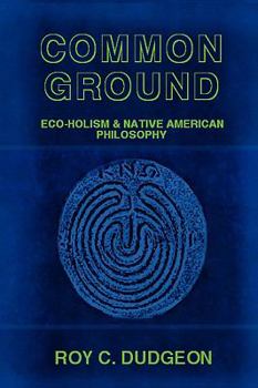 Paperback Common Ground: Eco-Holism and Native American Philosophy Book