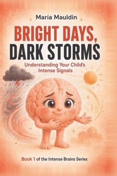 Bright Days, Dark Storms : Understanding my child's intense emotions