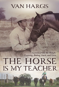 Paperback The Horse Is My Teacher: Lessons from the Ranch: Training, Riding, Luck, and Love Book