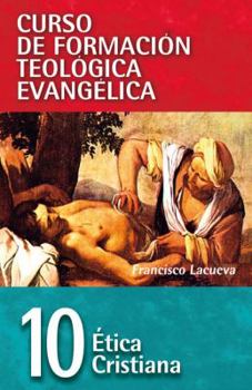 CFT 10 - Etica cristiana (Curso De Formacion Teologica Evangelica/ Curse of Evangelical Theological Formation) (Spanish Edition)