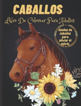 Paperback Caballos: Libro De Colorear Para Adultos: Diseños de Caballos de una cara Libro de Colorear de Caballos para Aliviar el Estrés p [Spanish] Book