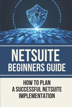 Paperback NetSuite Beginners Guide: How To Plan A Successful NetSuite Implementation: Netsuite Guide Book
