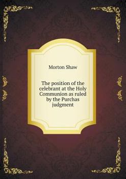 Paperback The position of the celebrant at the Holy Communion as ruled by the Purchas judgment Book