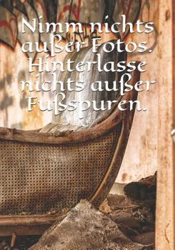 Nimm Nichts Au�er Fotos. Hinterlasse Nichts Au�er Fu�spuren.: Tagebuch F�r Alle Abenteurer - Urban Exploration - Urban Exploring - Notiere Koordinaten, Besonderheiten, Erlebnisse