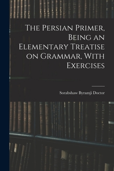 Paperback The Persian Primer, Being an Elementary Treatise on Grammar, With Exercises Book