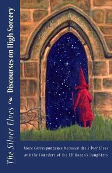 Paperback Discourses on High Sorcery: More Correspondence Between the Silver Elves and the Founders of the Elf Queen's Daughters Book