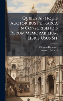 Hardcover Quibus Antiquis Auctoribus Petrarca in Conscribendis Rerum Memorabilium Libris Usus Sit [Latin] Book
