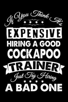 If You Think It's Expensive Hiring A Good Cockapoo Trainer: Cockapoo Trainer Journal, Notebook Or Diary For True Cockapoo Lovers, Perfect Gift for Cockapoo Lover.