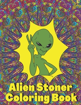 Paperback Alien Stoner Coloring Book: Psychedelic Stress Relief and Relaxation for Adults that Love Weed Book