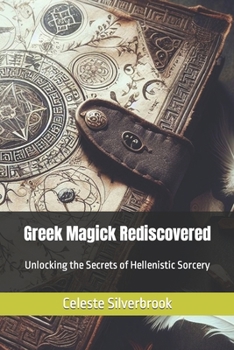 Paperback Greek Magick Rediscovered: Unlocking the Secrets of Hellenistic Sorcery Book