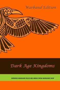 Paperback Dark Age Kingdoms Warband Edition: Skirmish Wargames Rules 865-900 AD Book