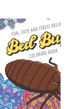 Fun Cute And Stress Relieving Bed Bugs Coloring Book: Find Relaxation And Mindfulness with Stress Relieving Color Pages Made of Beautiful Black and White Insect Home Bugs with Mandala Pages for All Ag