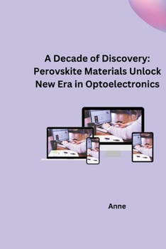 Paperback A Decade of Discovery: Perovskite Materials Unlock New Era in Optoelectronics Book