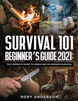 Paperback Survival 101 Beginner's Guide 2021: The Complete Guide To Urban And Wilderness Survival Book
