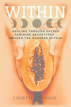 Paperback Within: Healing Through Sacred Feminine Archetypes - Awaken the Goddess Within Book