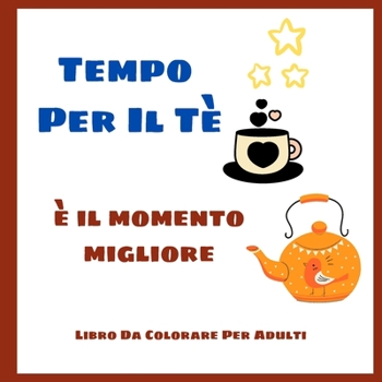 Tempo Per Il Tè È Il Momento Migliore - Libro Da Colorare Per Adulti: Pagine da colorare carino per gli amanti del tè l Simpatici disegni di mandala ... degli adulti al mattino
